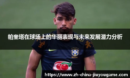 帕奎塔在球场上的华丽表现与未来发展潜力分析
