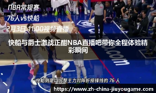 快船与爵士激战正酣NBA直播吧带你全程体验精彩瞬间